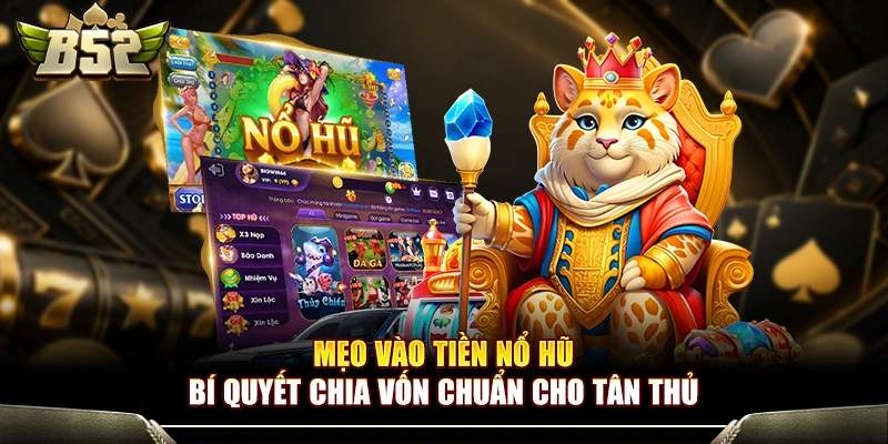 Mẹo Vào Tiền Nổ Hũ - Bí Quyết Chia Vốn Chuẩn Cho Tân Thủ 
